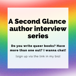 An image that has a rainbow background and says "A Second Glance author interview series, do you write queer books, have more than one out, I wanna chat; sign up via the link in my bio."